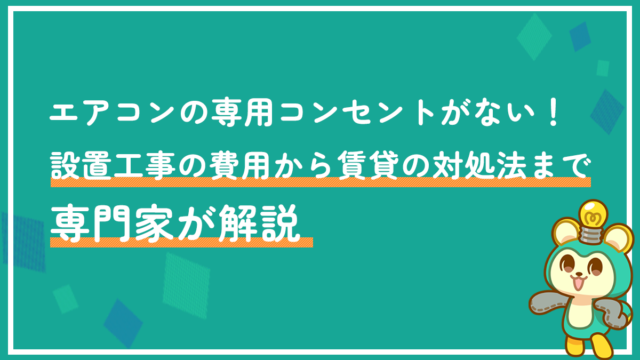 エアコンの専用コンセントがない！設置工事の費用から賃貸の対処法まで専門家が解説