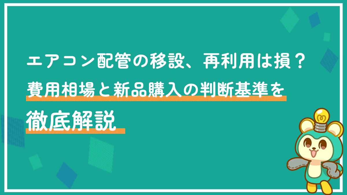エアコン配管の移設、再利用は損？費用相場と新品購入の判断基準を徹底解説