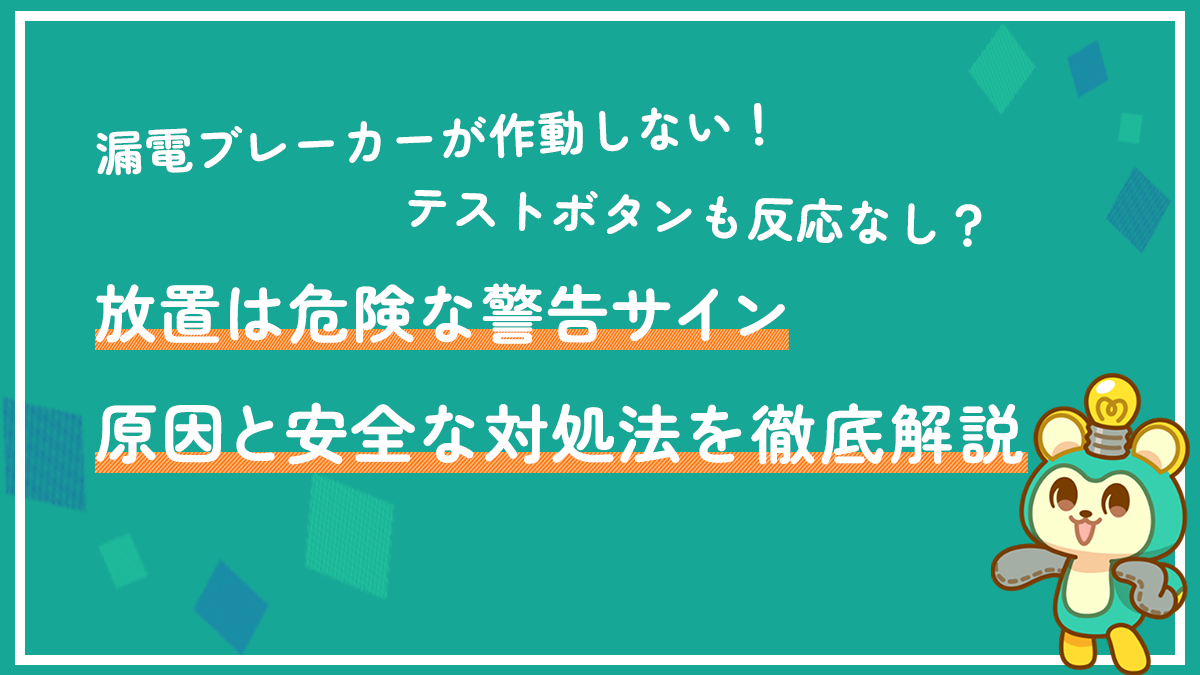 漏電ブレーカーが作動しない！テストボタンも反応なし？放置は危険な警告サイン、原因と安全な対処法を徹底解説