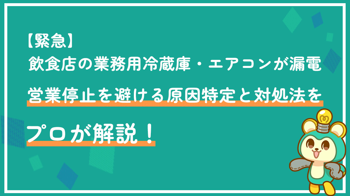 【緊急】飲食店の業務用冷蔵庫・エアコンが漏電！営業停止を避ける原因特定と対処法をプロが解説