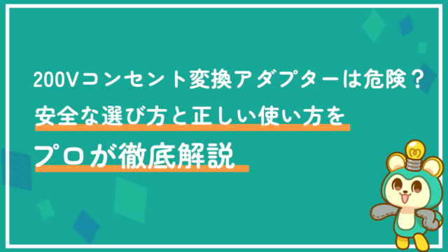 200Vコンセント変換アダプターは危険？安全な選び方と正しい使い方をプロが徹底解説