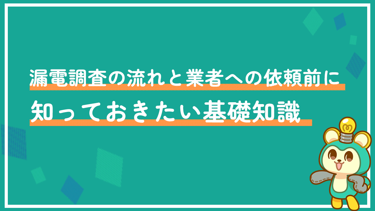 漏電調査の流れと業者への依頼前に知っておきたい基礎知識