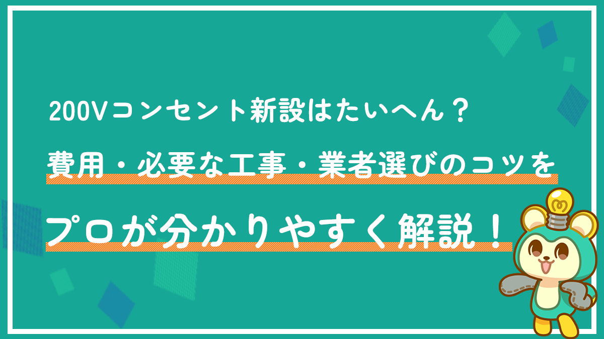 200Vコンセント新設はたいへん？費用・必要な工事・業者選びのコツをプロが分かりやすく解説！