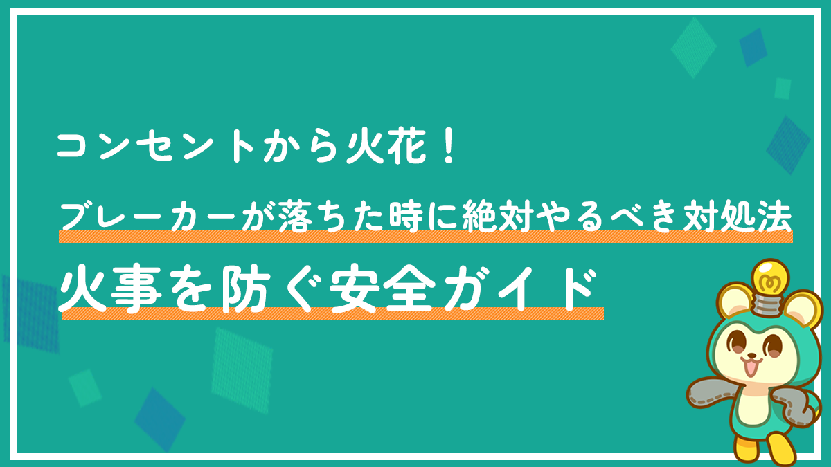 コンセントから火花！ブレーカーが落ちた時に絶対やるべき対処法｜火事を防ぐ安全ガイド